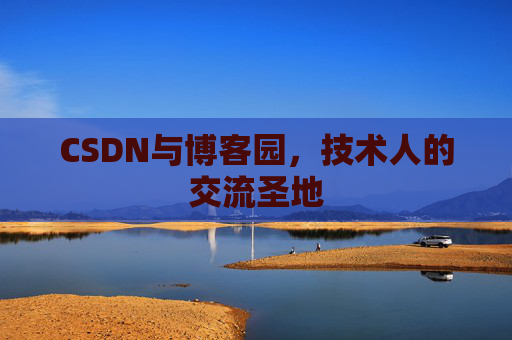 CSDN与博客园，技术人的交流圣地